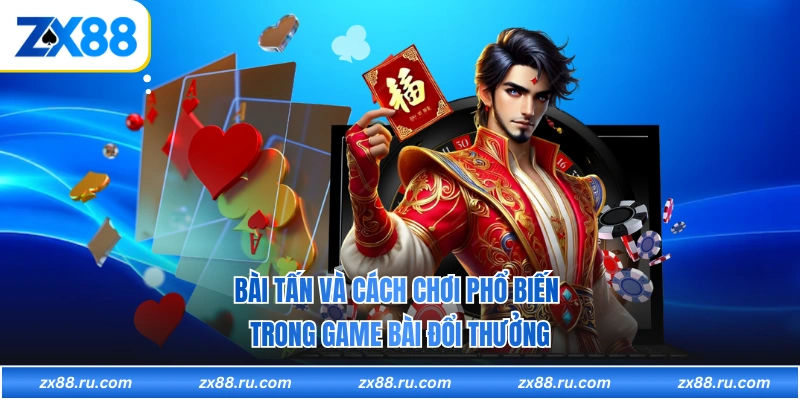 Bài Tấn Và Cách Chơi Phổ Biến Trong Game Bài Đổi Thưởng
