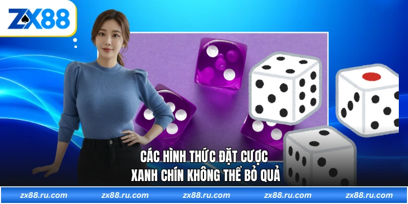 Các hình thức đặt cược xanh chín không thể bỏ quả